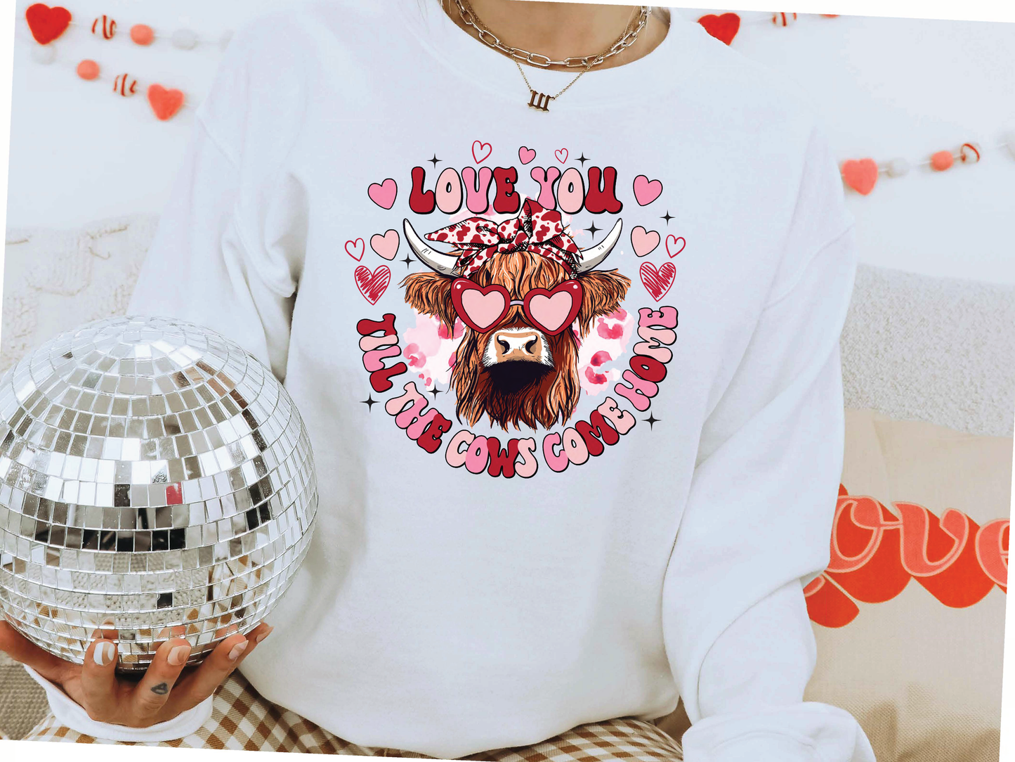 Love you till the cows come home!! Crewneck